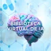Biblioteca IA: Democratizando el conocimiento sobre Inteligencia Artificial